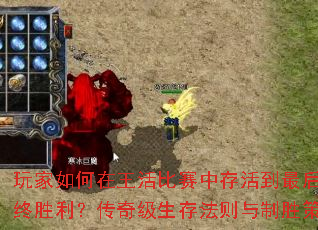 玩家如何在王活比赛中存活到最后并夺取最终胜利?传奇级生存法则与制胜策略全解析 玩家如何在王活比赛中存活到最后并夺取最终胜利?传奇级生存法则与制胜策略全解析