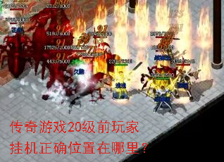 传奇游戏20级前玩家挂机正确位置在哪里? 传奇游戏20级前玩家挂机正确位置在哪里?