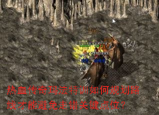 热血传奇玛法特训如何规划路线才能避免走错关键点位? 热血传奇玛法特训如何规划路线才能避免走错关键点位?