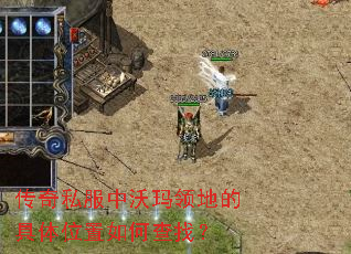 传奇私服中沃玛领地的具体位置如何查找? 传奇私服中沃玛领地的具体位置如何查找?