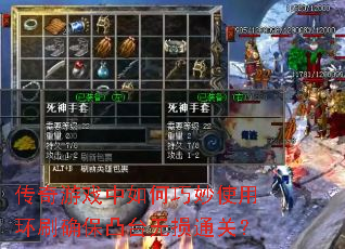 传奇游戏中如何巧妙使用环刷确保凸台无损通关? 传奇游戏中如何巧妙使用环刷确保凸台无损通关?