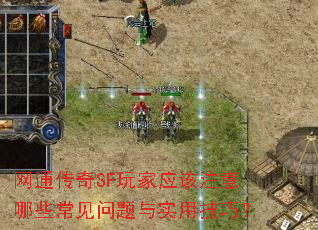 网通传奇SF玩家应该注意哪些常见问题与实用技巧? 网通传奇SF玩家应该注意哪些常见问题与实用技巧?