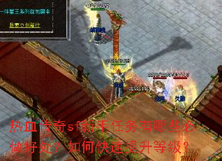 热血传奇sf新手任务有哪些必做好处?如何快速提升等级? 热血传奇sf新手任务有哪些必做好处?如何快速提升等级?