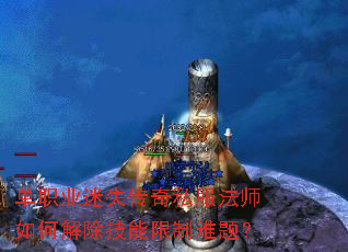 单职业迷失传奇私服法师如何解除技能限制难题? 单职业迷失传奇私服法师如何解除技能限制难题?