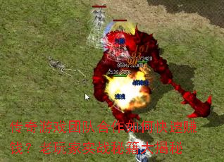 传奇游戏团队合作如何快速赚钱?老玩家实战秘籍大揭秘 传奇游戏团队合作如何快速赚钱?老玩家实战秘籍大揭秘