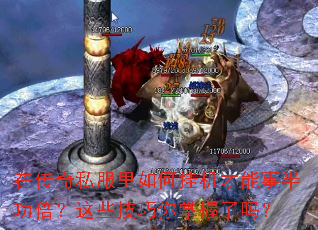 在传奇私服里如何挂机才能事半功倍?这些技巧你掌握了吗? 在传奇私服里如何挂机才能事半功倍?这些技巧你掌握了吗?