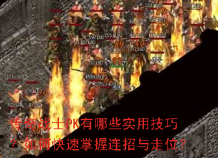 传奇战士PK有哪些实用技巧?如何快速掌握连招与走位? 传奇战士PK有哪些实用技巧?如何快速掌握连招与走位?