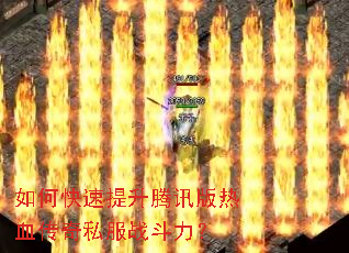 如何快速提升腾讯版热血传奇私服战斗力? 如何快速提升腾讯版热血传奇私服战斗力?