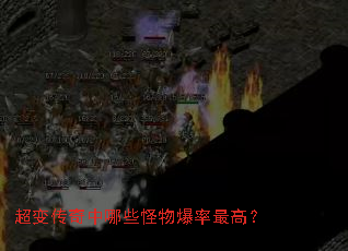 超变传奇中哪些怪物爆率最高? 超变传奇中哪些怪物爆率最高?