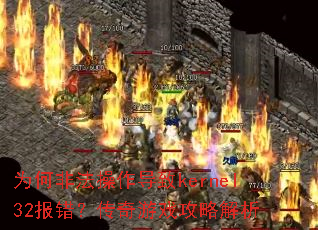 为何非法操作导致kernel32报错?传奇游戏攻略解析 为何非法操作导致kernel32报错?传奇游戏攻略解析