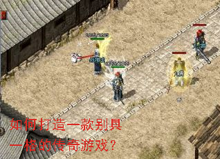 如何打造一款别具一格的传奇游戏? 如何打造一款别具一格的传奇游戏?