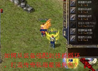 如何从装备搭配到技能循环,打造传奇私服最强角色? 如何从装备搭配到技能循环,打造传奇私服最强角色?