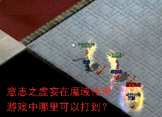 意志之虚妄在魔域传奇游戏中哪里可以打到? 意志之虚妄在魔域传奇游戏中哪里可以打到?