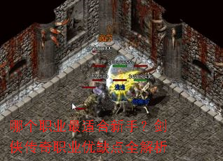 哪个职业最适合新手?剑侠传奇职业优缺点全解析 哪个职业最适合新手?剑侠传奇职业优缺点全解析