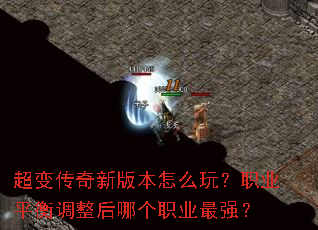 超变传奇新版本怎么玩?职业平衡调整后哪个职业最强? 超变传奇新版本怎么玩?职业平衡调整后哪个职业最强?