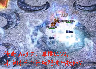 传奇私服法师单挑BOSS,冰咆哮算不算标配输出技能? 传奇私服法师单挑BOSS,冰咆哮算不算标配输出技能?