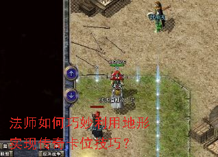 法师如何巧妙利用地形实现传奇卡位技巧? 法师如何巧妙利用地形实现传奇卡位技巧?