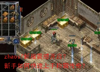 zhaosf新服震撼开启?新手如何快速上手称霸传奇? zhaosf新服震撼开启?新手如何快速上手称霸传奇?