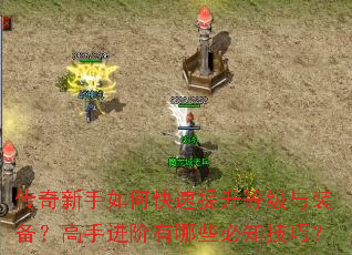 传奇新手如何快速提升等级与装备?高手进阶有哪些必知技巧? 传奇新手如何快速提升等级与装备?高手进阶有哪些必知技巧?