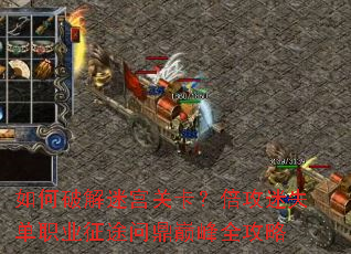 如何破解迷宫关卡?倍攻迷失单职业征途问鼎巅峰全攻略 如何破解迷宫关卡?倍攻迷失单职业征途问鼎巅峰全攻略