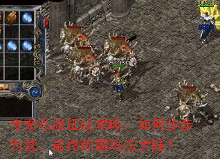 传奇私服征战攻略:如何步步为营,最终称霸玛法大陆? 传奇私服征战攻略:如何步步为营,最终称霸玛法大陆?