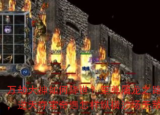 万劫大神如何降世?至尊屠龙之路全揭秘,逆天夺宝奇遇怎样纵横沙场无敌天下? 万劫大神如何降世?至尊屠龙之路全揭秘,逆天夺宝奇遇怎样纵横沙场无敌天下?