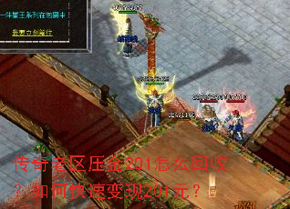传奇老区压金201怎么回收?如何快速变现201元? 传奇老区压金201怎么回收?如何快速变现201元?