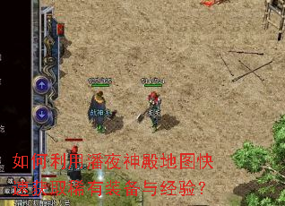 如何利用潘夜神殿地图快速获取稀有装备与经验? 如何利用潘夜神殿地图快速获取稀有装备与经验?
