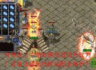传奇战士中期如何高效提升战力?装备选择与技能搭配全解析? 传奇战士中期如何高效提升战力?装备选择与技能搭配全解析?