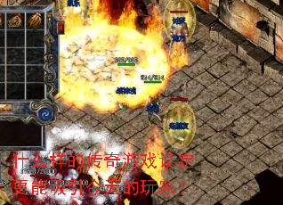 什么样的传奇游戏设定更能吸引今天的玩家? 什么样的传奇游戏设定更能吸引今天的玩家?