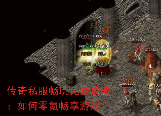 传奇私服畅玩免费攻略:如何零氪畅享游戏? 传奇私服畅玩免费攻略:如何零氪畅享游戏?