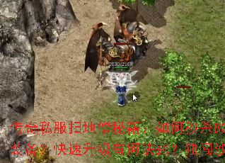 传奇私服扫地僧秘籍:如何秒杀BOSS?怎样鉴定装备?快速升级有何诀窍?独闯沙城需要哪些准备? 传奇私服扫地僧秘籍:如何秒杀BOSS?怎样鉴定装备?快速升级有何诀窍?独闯沙城需要哪些准备?