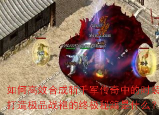 如何高效合成斩千军传奇中的时装?打造极品战袍的终极秘籍是什么? 如何高效合成斩千军传奇中的时装?打造极品战袍的终极秘籍是什么?