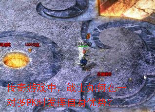 传奇游戏中,战士如何在一对多PK时发挥自身优势? 传奇游戏中,战士如何在一对多PK时发挥自身优势?