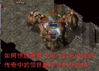 如何快速掌握中华古韵光速微端传奇中的惊世秘宝与绝世神技? 如何快速掌握中华古韵光速微端传奇中的惊世秘宝与绝世神技?