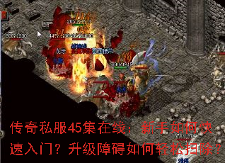 传奇私服45集在线:新手如何快速入门?升级障碍如何轻松扫除? 传奇私服45集在线:新手如何快速入门?升级障碍如何轻松扫除?