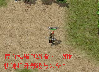 传奇私服制霸指南:如何快速提升等级与装备? 传奇私服制霸指南:如何快速提升等级与装备?