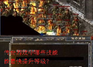 传奇游戏中哪些技能能最快提升等级? 传奇游戏中哪些技能能最快提升等级?