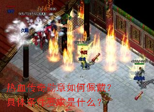 热血传奇勋章如何佩戴?具体条件要求是什么? 热血传奇勋章如何佩戴?具体条件要求是什么?