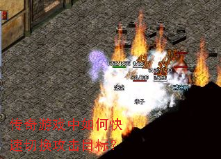 传奇游戏中如何快速切换攻击目标? 传奇游戏中如何快速切换攻击目标?