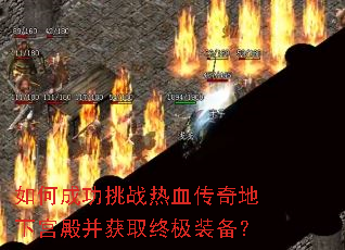 如何成功挑战热血传奇地下宫殿并获取终极装备? 如何成功挑战热血传奇地下宫殿并获取终极装备?