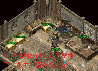 如何成功挑战热血传奇地下宫殿并获取终极装备? 如何成功挑战热血传奇地下宫殿并获取终极装备?