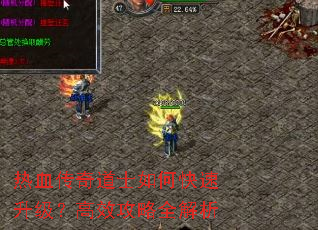 热血传奇道士如何快速升级?高效攻略全解析 热血传奇道士如何快速升级?高效攻略全解析