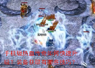 手机版热血传奇如何快速升级?装备获取有哪些技巧? 手机版热血传奇如何快速升级?装备获取有哪些技巧?