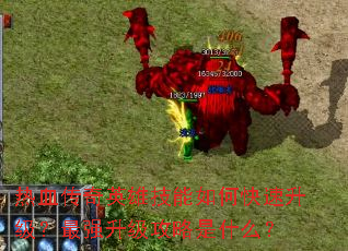 热血传奇英雄技能如何快速升级?最强升级攻略是什么? 热血传奇英雄技能如何快速升级?最强升级攻略是什么?
