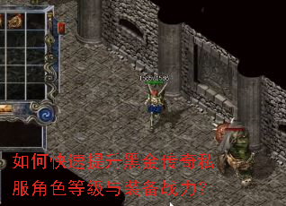 如何快速提升黑金传奇私服角色等级与装备战力? 如何快速提升黑金传奇私服角色等级与装备战力?