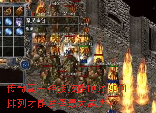 传奇霸主神技技能顺序如何排列才能发挥最大威力? 传奇霸主神技技能顺序如何排列才能发挥最大威力?