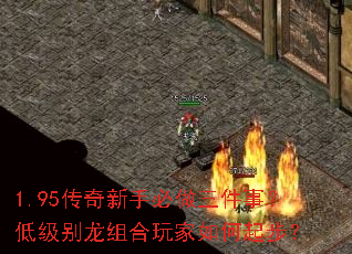 1.95传奇新手必做三件事?低级别龙组合玩家如何起步? 1.95传奇新手必做三件事?低级别龙组合玩家如何起步?
