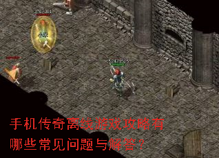 手机传奇离线游戏攻略有哪些常见问题与解答? 手机传奇离线游戏攻略有哪些常见问题与解答?