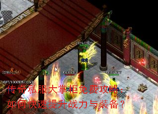 传奇私服大掌柜免费攻略:如何快速提升战力与装备? 传奇私服大掌柜免费攻略:如何快速提升战力与装备?
